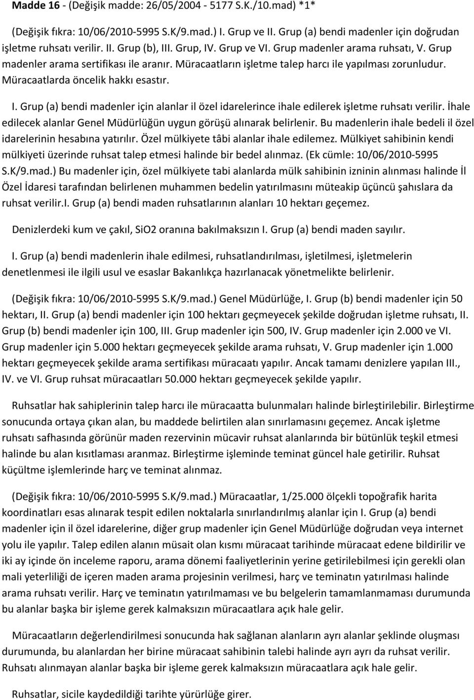 İhale edilecek alanlar Genel Müdürlüğün uygun görüşü alınarak belirlenir. Bu madenlerin ihale bedeli il özel idarelerinin hesabına yatırılır. Özel mülkiyete tâbi alanlar ihale edilemez.