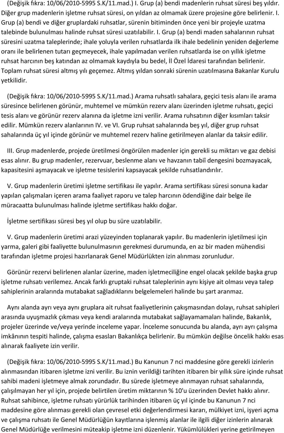 Grup (a) bendi maden sahalarının ruhsat süresini uzatma taleplerinde; ihale yoluyla verilen ruhsatlarda ilk ihale bedelinin yeniden değerleme oranı ile belirlenen tutarı geçmeyecek, ihale yapılmadan