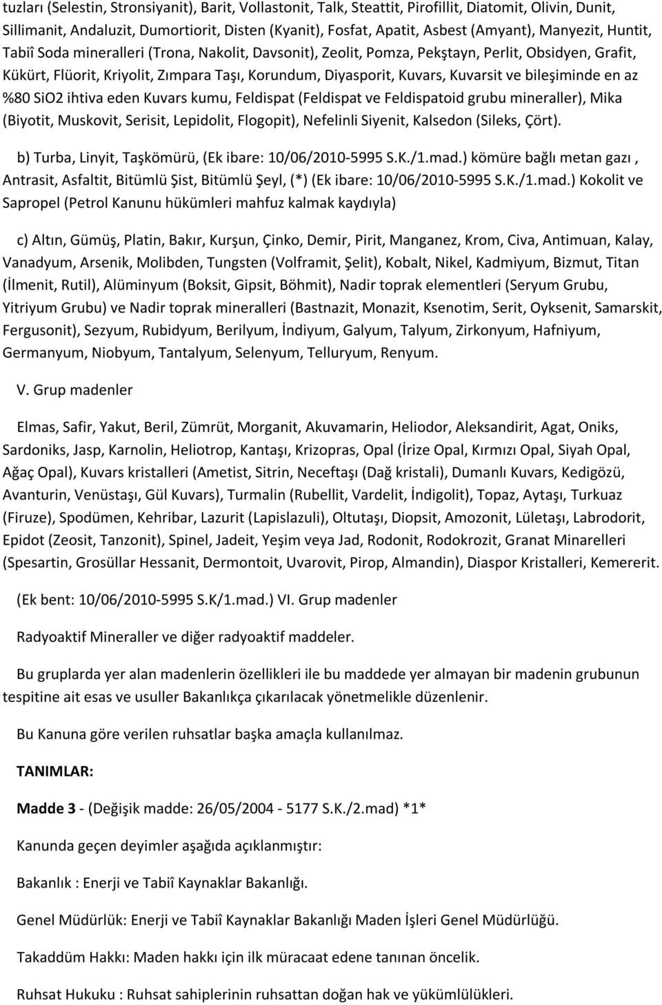 ve bileşiminde en az %80 SiO2 ihtiva eden Kuvars kumu, Feldispat (Feldispat ve Feldispatoid grubu mineraller), Mika (Biyotit, Muskovit, Serisit, Lepidolit, Flogopit), Nefelinli Siyenit, Kalsedon