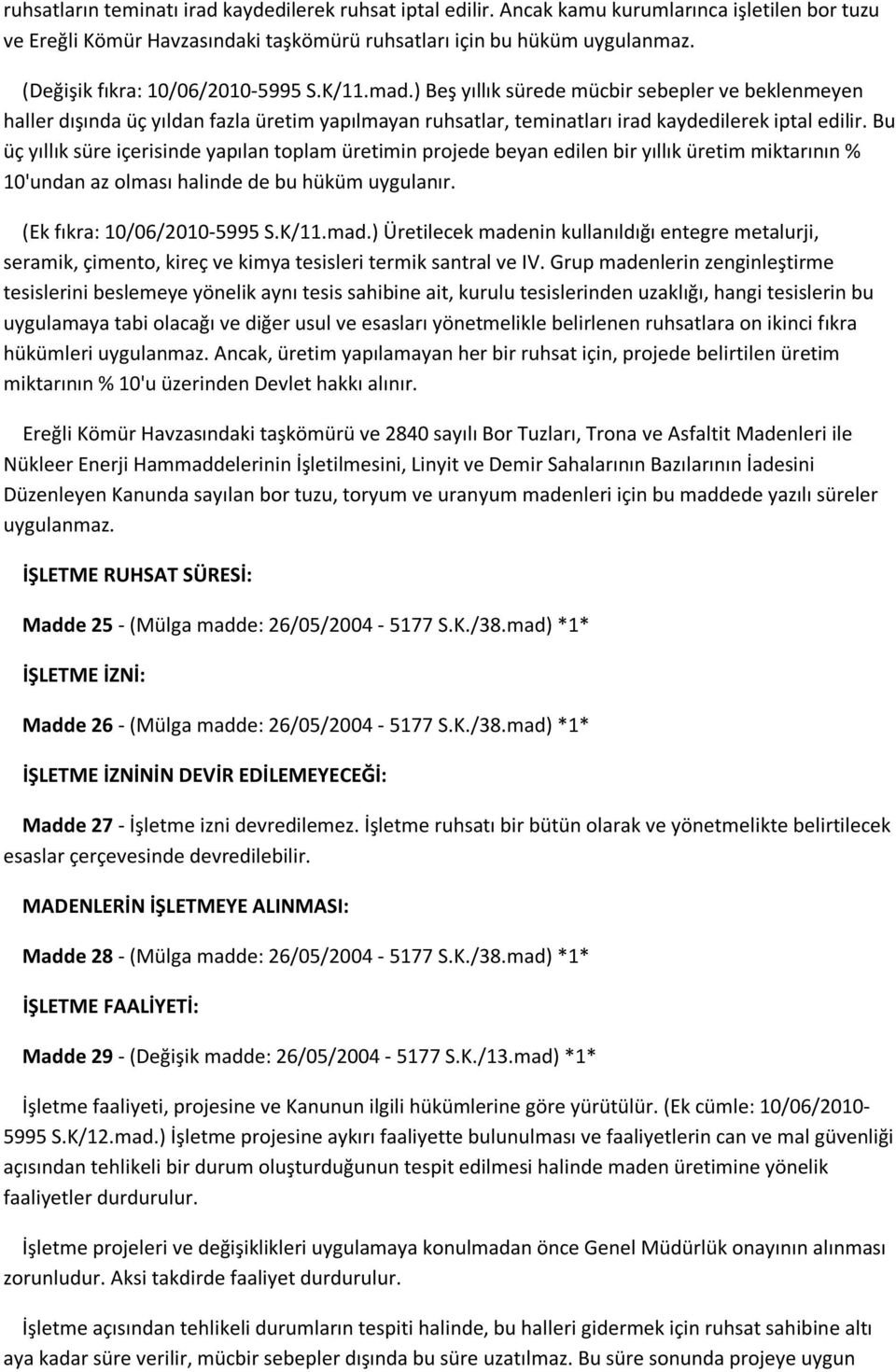 Bu üç yıllık süre içerisinde yapılan toplam üretimin projede beyan edilen bir yıllık üretim miktarının % 10'undan az olması halinde de bu hüküm uygulanır. (Ek fıkra: 10/06/2010-5995 S.K/11.mad.