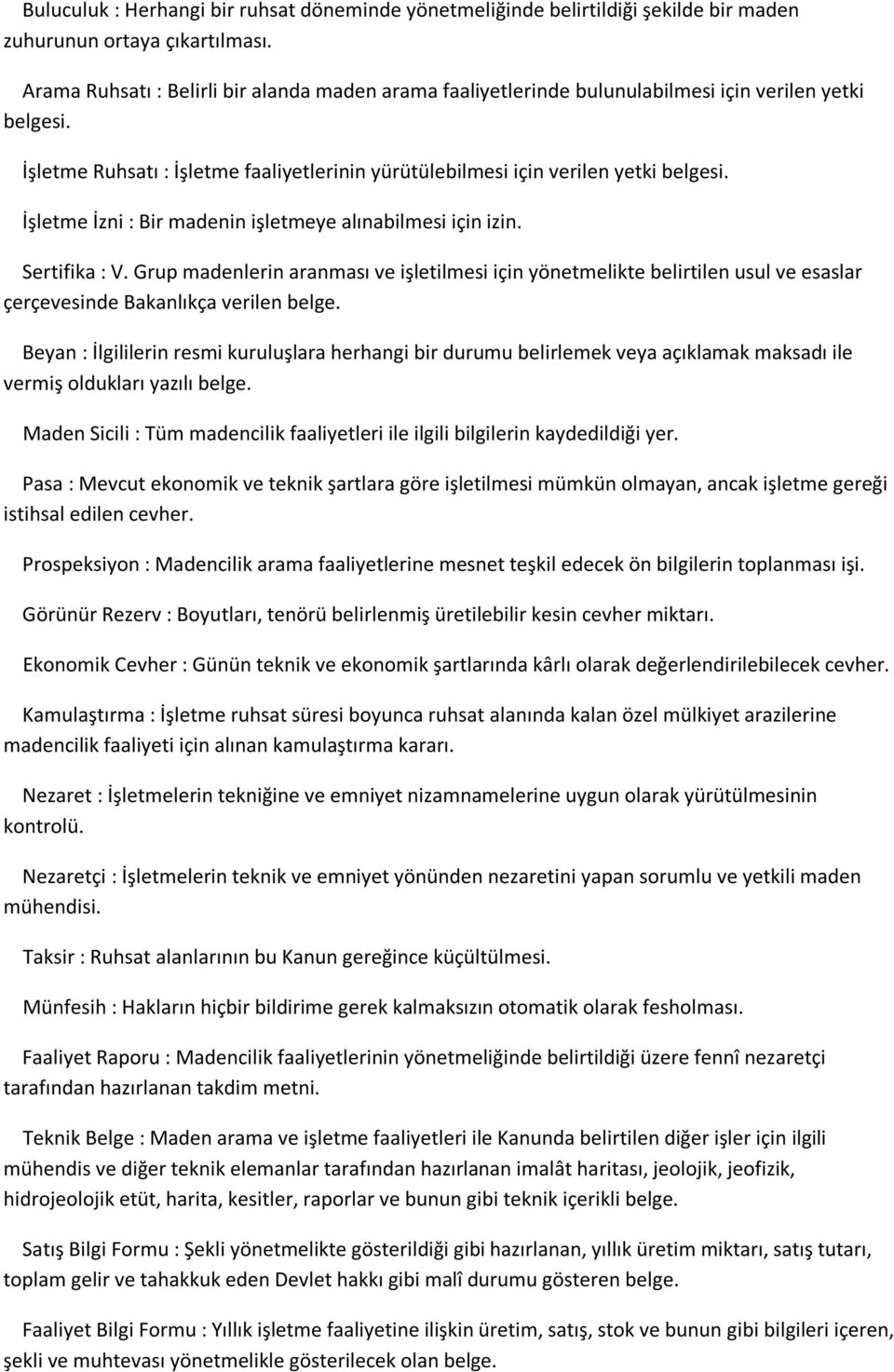 İşletme İzni : Bir madenin işletmeye alınabilmesi için izin. Sertifika : V. Grup madenlerin aranması ve işletilmesi için yönetmelikte belirtilen usul ve esaslar çerçevesinde Bakanlıkça verilen belge.