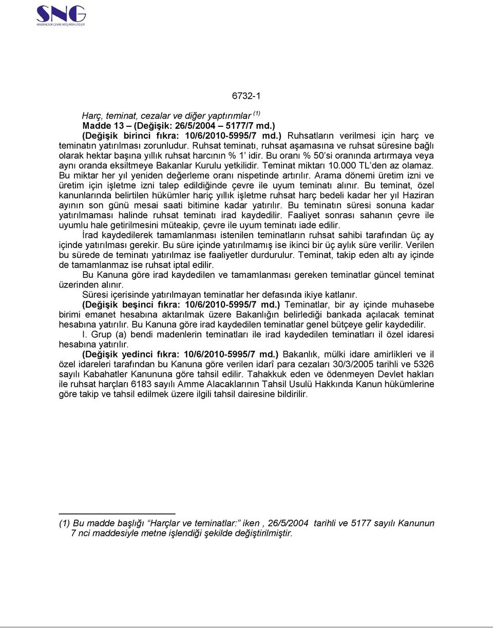 Bu oranı % 50 si oranında artırmaya veya aynı oranda eksiltmeye Bakanlar Kurulu yetkilidir. Teminat miktarı 10.000 TL den az olamaz. Bu miktar her yıl yeniden değerleme oranı nispetinde artırılır.