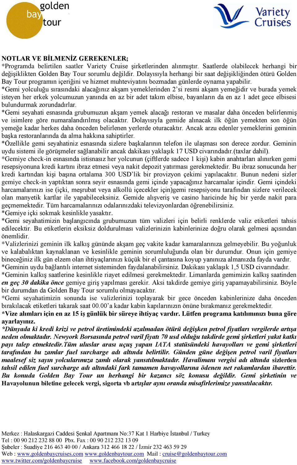 *Gemi yolculuğu sırasındaki alacağınız akşam yemeklerinden 2 si resmi akşam yemeğidir ve burada yemek isteyen her erkek yolcumuzun yanında en az bir adet takım elbise, bayanların da en az 1 adet gece