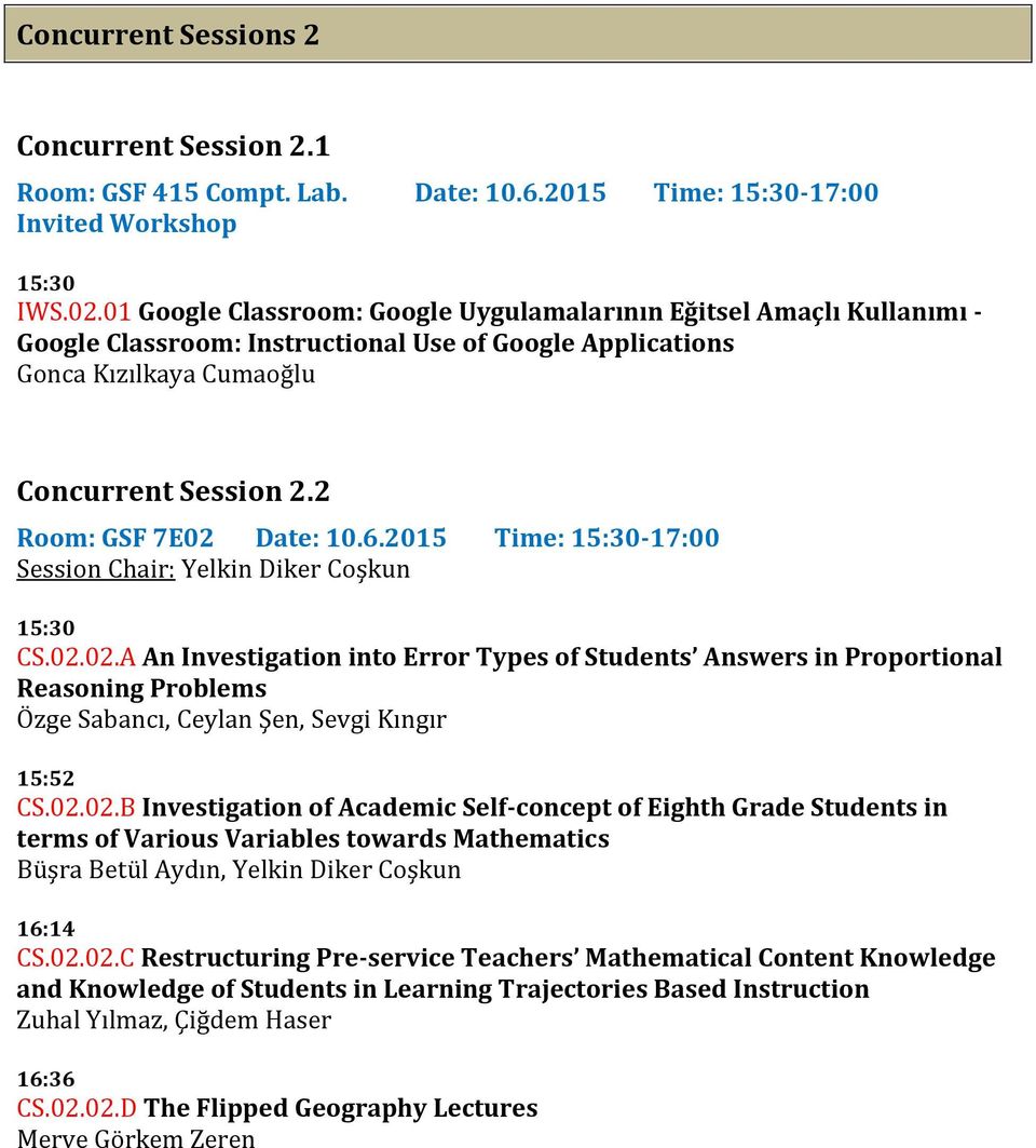 2 Room: GSF 7E02 Date: 10.6.2015 Time: 15:30-17:00 Session Chair: Yelkin Diker Coşkun 15:30 CS.02.02.A An Investigation into Error Types of Students Answers in Proportional Reasoning Problems Özge Sabancı, Ceylan Şen, Sevgi Kıngır 15:52 CS.