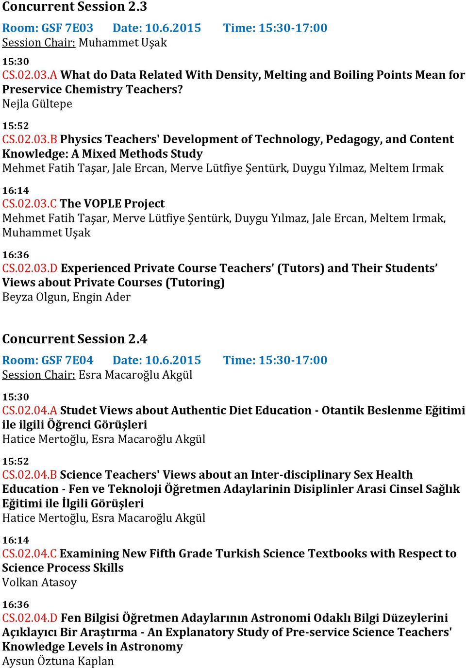 B Physics Teachers' Development of Technology, Pedagogy, and Content Knowledge: A Mixed Methods Study Mehmet Fatih Taşar, Jale Ercan, Merve Lütfiye Şentürk, Duygu Yılmaz, Meltem Irmak 16:14 CS.02.03.