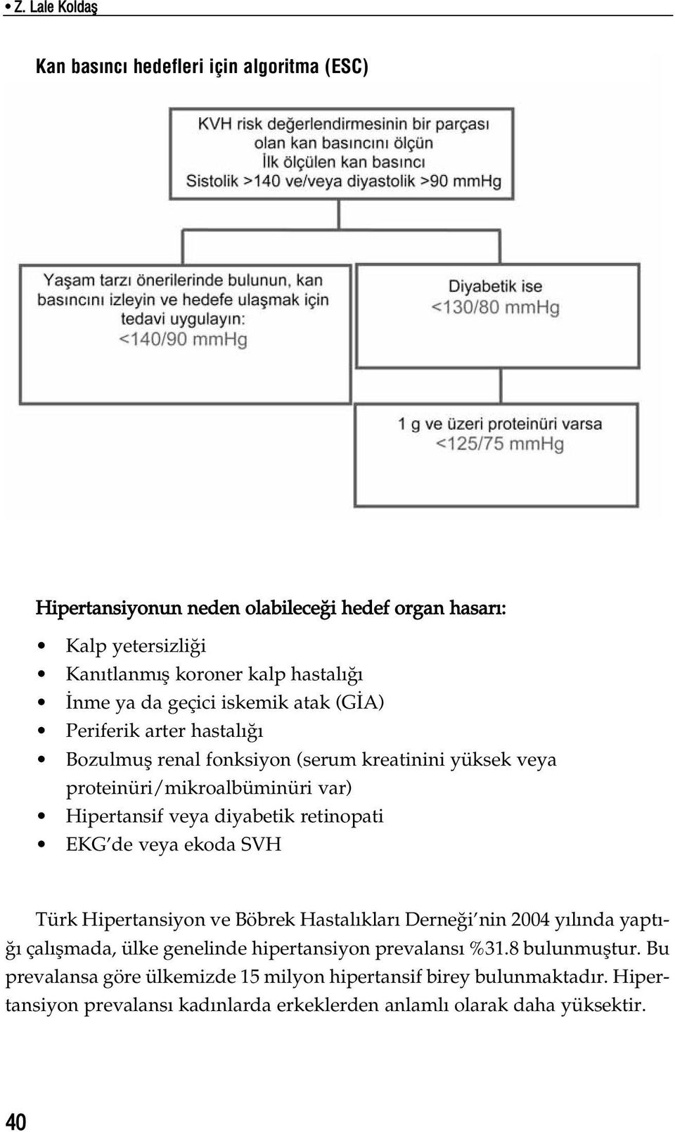 diyabetik retinopati EKG de veya ekoda SVH Türk Hipertansiyon ve Böbrek Hastal klar Derne i nin 2004 y l nda yapt - çal flmada, ülke genelinde hipertansiyon prevalans