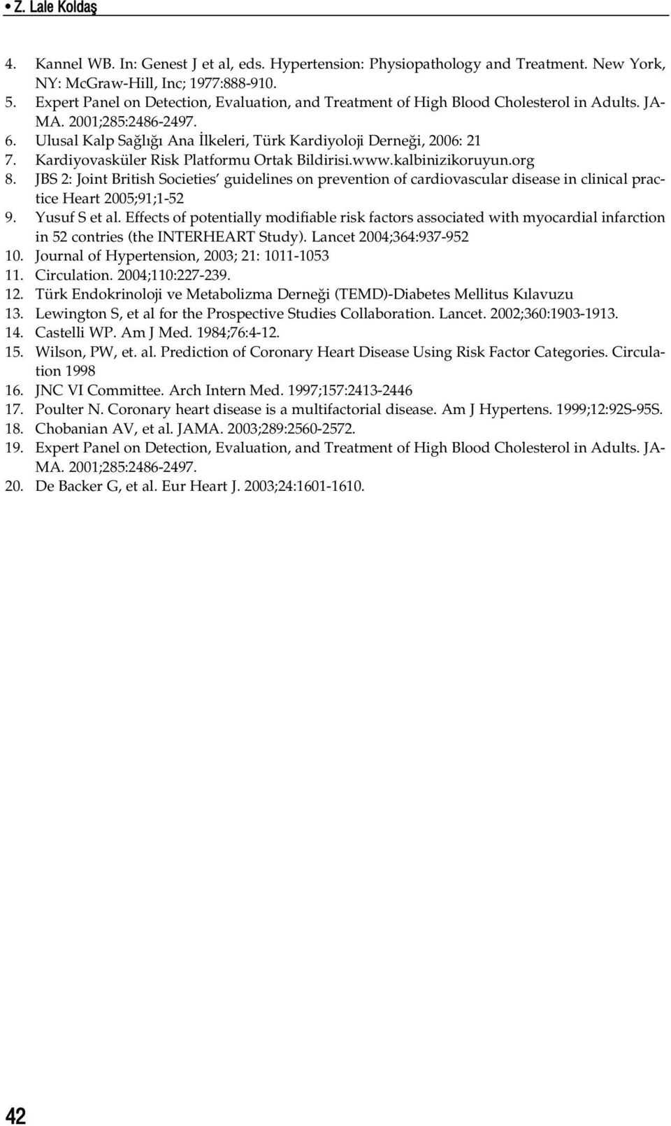 Kardiyovasküler Risk Platformu Ortak Bildirisi.www.kalbinizikoruyun.org 8. JBS 2: Joint British Societies guidelines on prevention of cardiovascular disease in clinical practice Heart 2005;91;1-52 9.