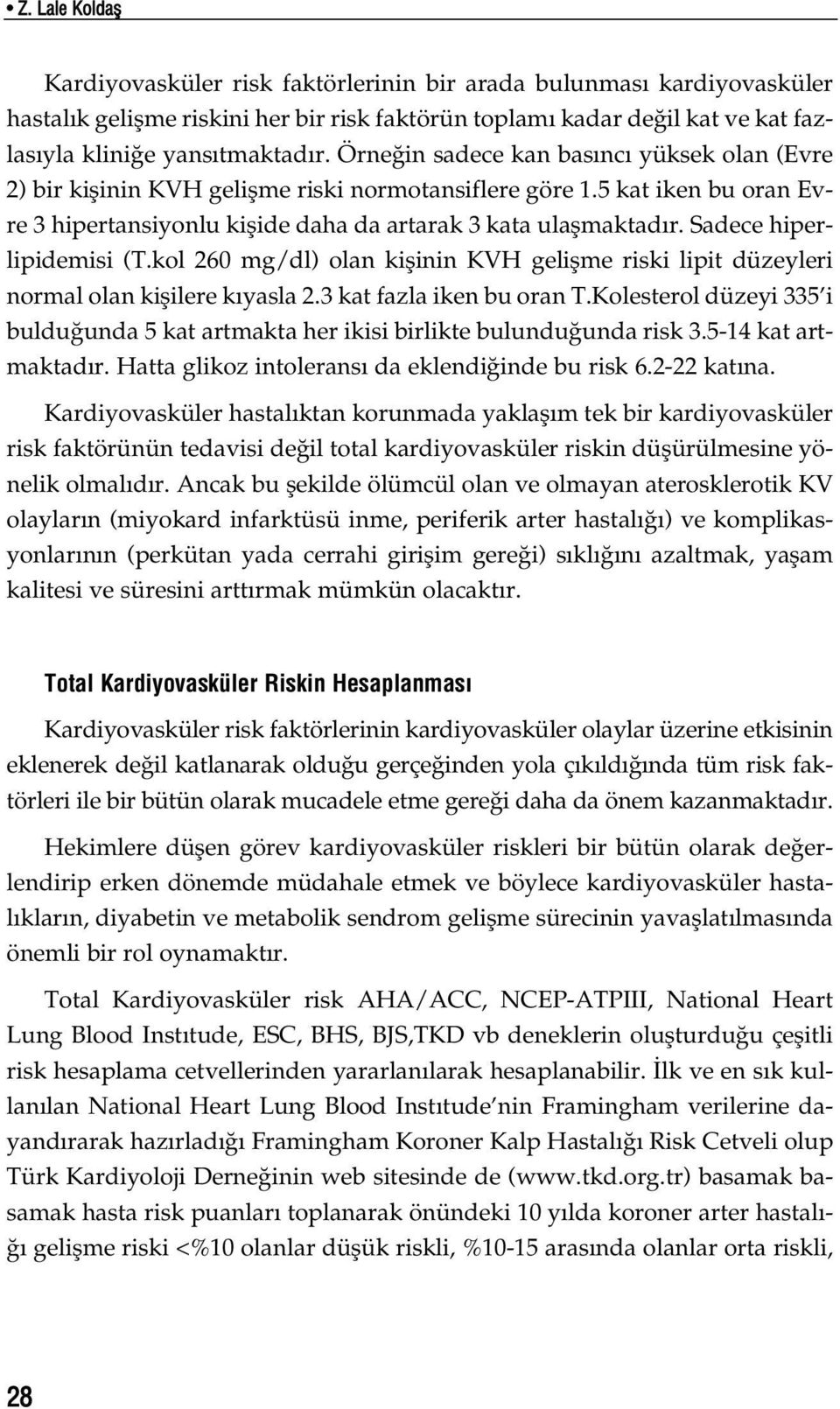 Sadece hiperlipidemisi (T.kol 260 mg/dl) olan kiflinin KVH geliflme riski lipit düzeyleri normal olan kiflilere k yasla 2.3 kat fazla iken bu oran T.