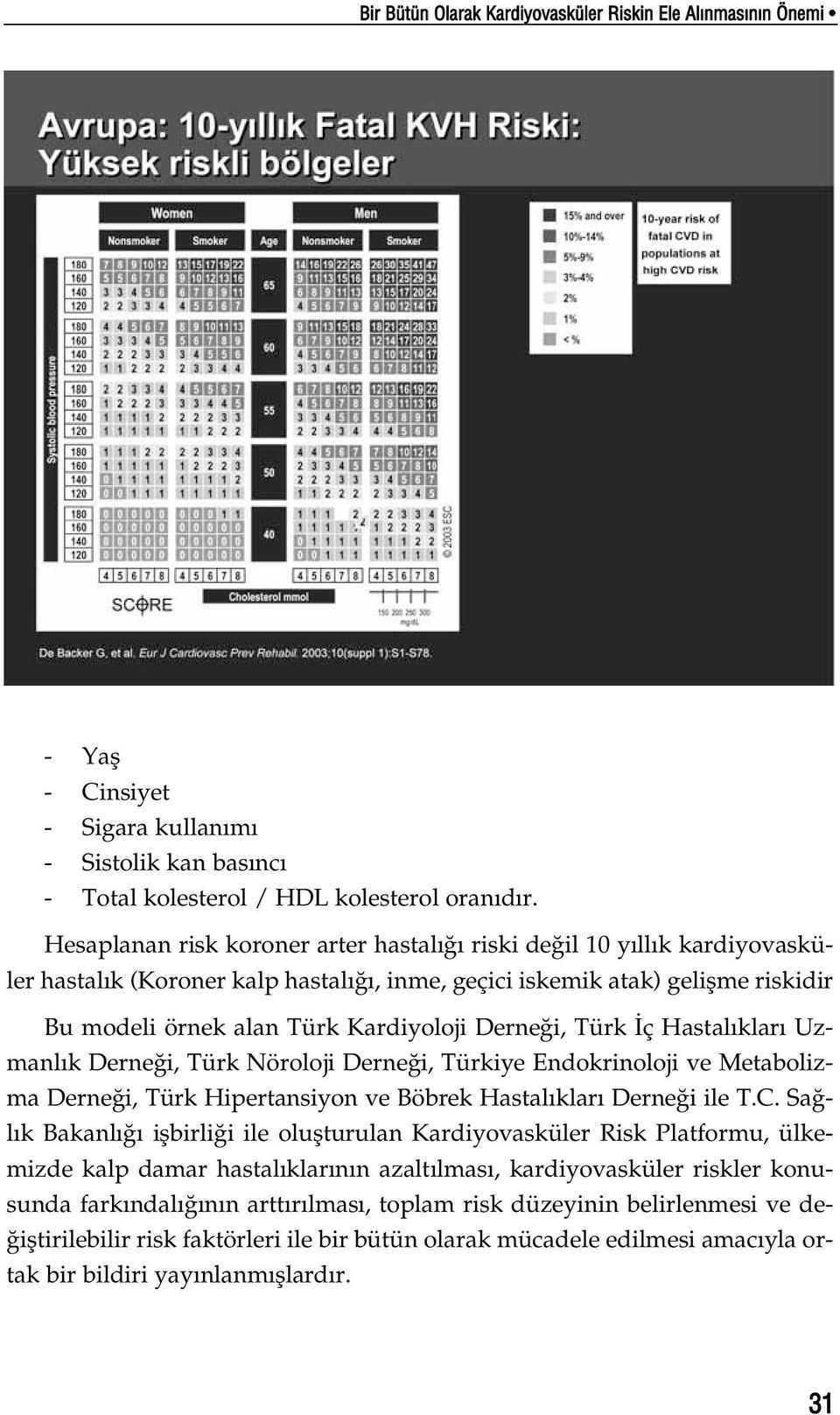 Türk ç Hastal klar Uzmanl k Derne i, Türk Nöroloji Derne i, Türkiye Endokrinoloji ve Metabolizma Derne i, Türk Hipertansiyon ve Böbrek Hastal klar Derne i ile T.C.