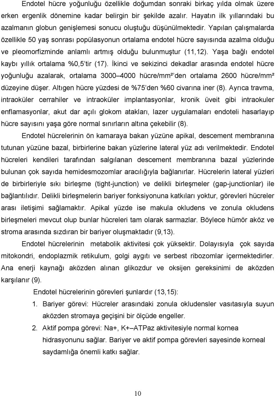 Yapılan çalışmalarda özellikle 50 yaş sonrası popülasyonun ortalama endotel hücre sayısında azalma olduğu ve pleomorfizminde anlamlı artmış olduğu bulunmuştur (11,12).