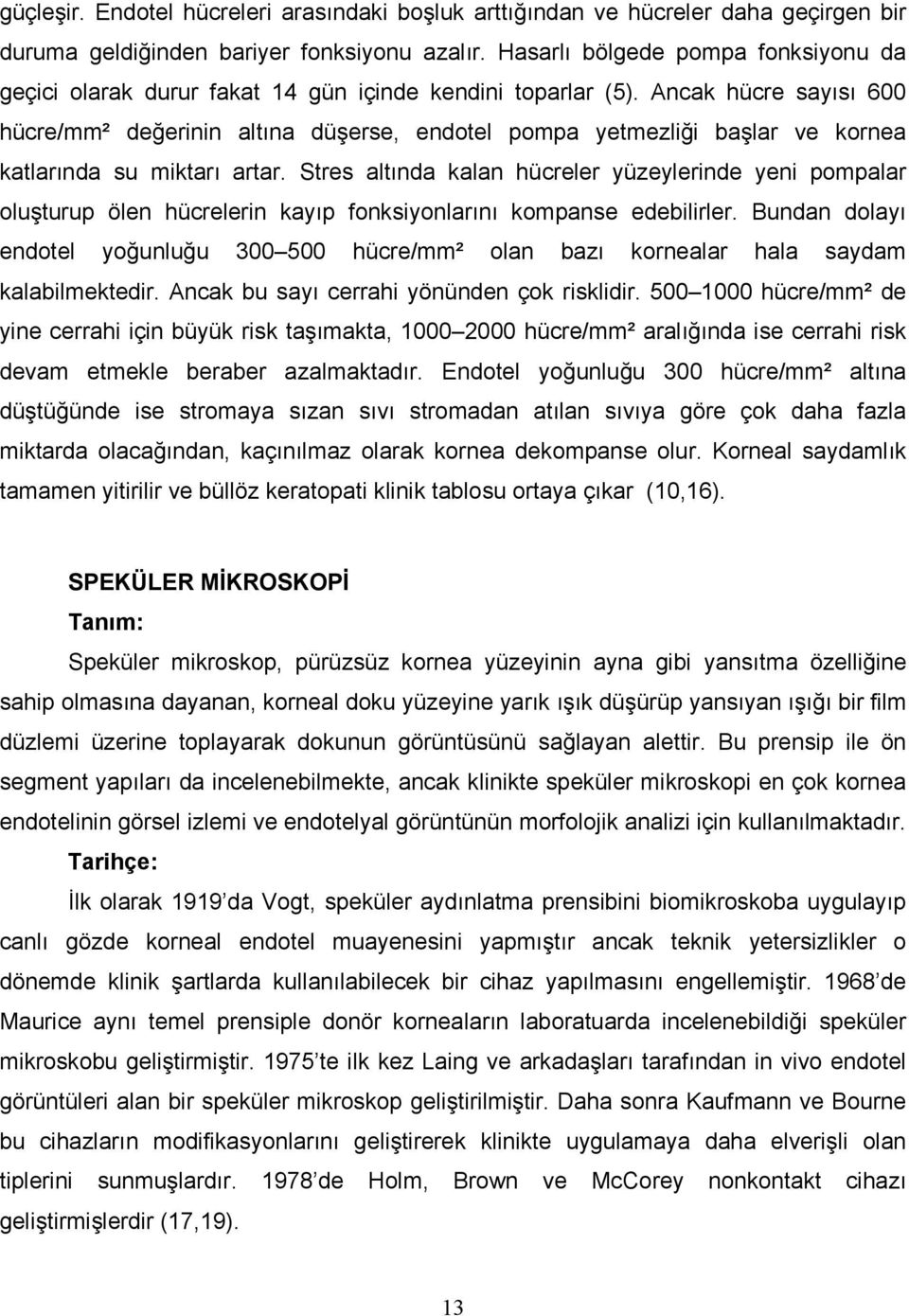 Ancak hücre sayısı 600 hücre/mm² değerinin altına düşerse, endotel pompa yetmezliği başlar ve kornea katlarında su miktarı artar.