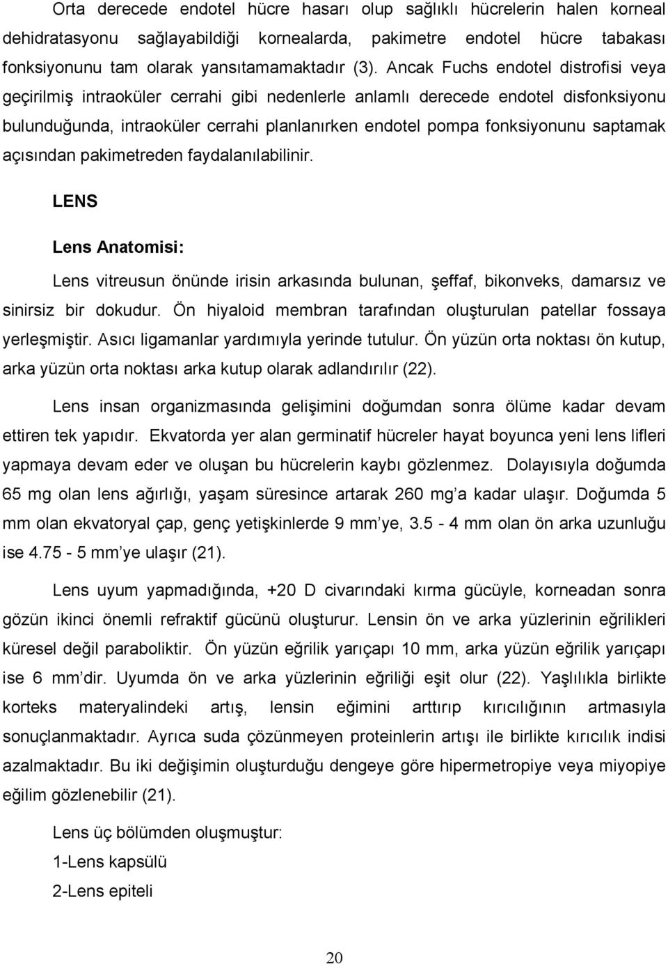 saptamak açısından pakimetreden faydalanılabilinir. LENS Lens Anatomisi: Lens vitreusun önünde irisin arkasında bulunan, şeffaf, bikonveks, damarsız ve sinirsiz bir dokudur.