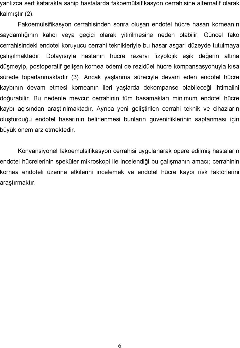 Güncel fako cerrahisindeki endotel koruyucu cerrahi teknikleriyle bu hasar asgari düzeyde tutulmaya çalışılmaktadır.