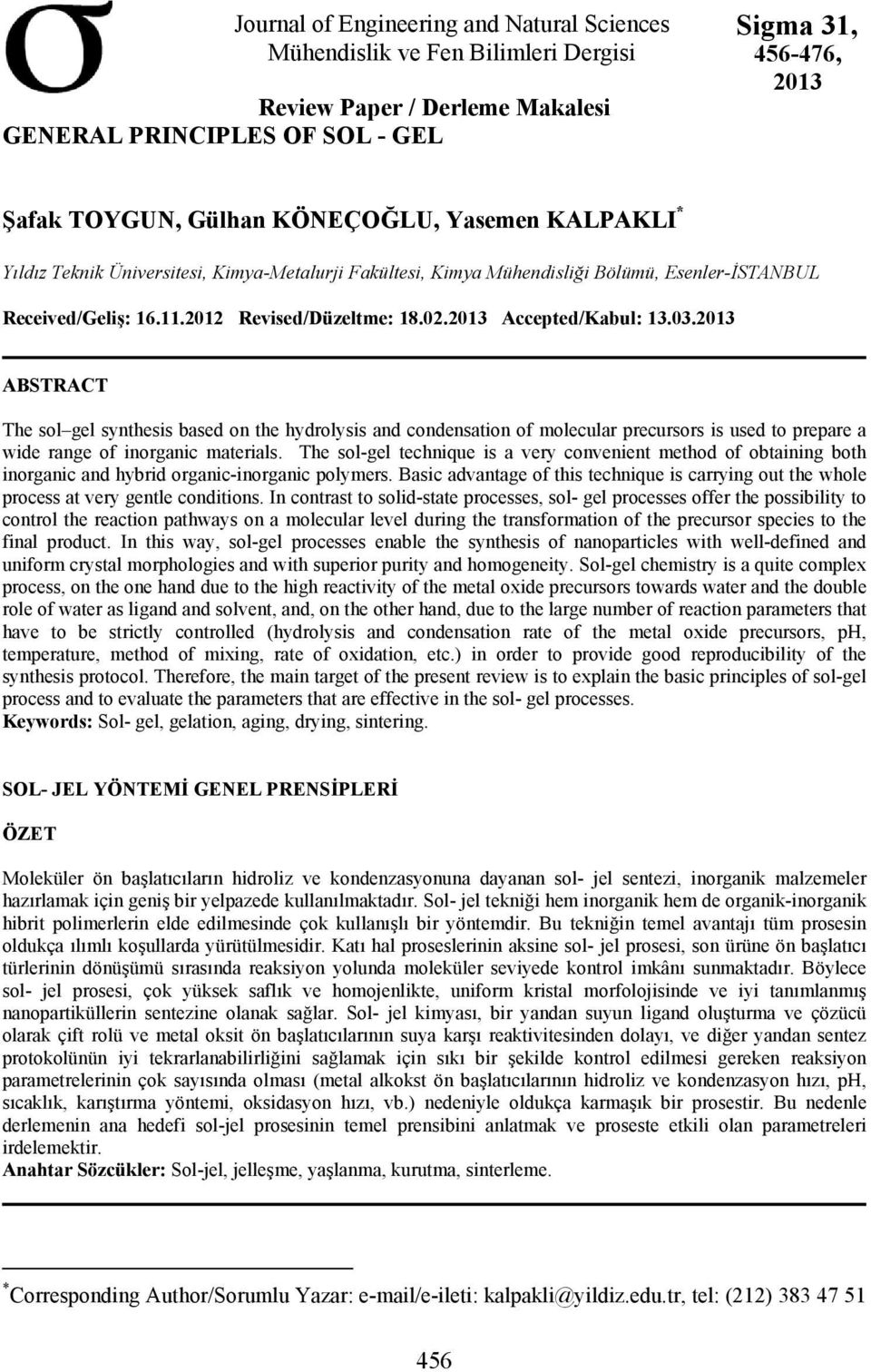 2013 Accepted/Kabul: 13.03.2013 ABSTRACT The sol gel synthesis based on the hydrolysis and condensation of molecular precursors is used to prepare a wide range of inorganic materials.