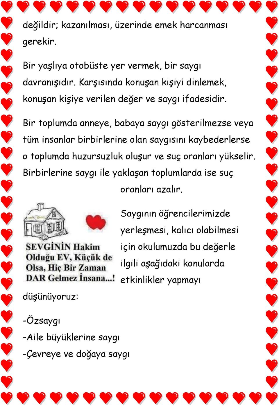 Bir toplumda anneye, babaya saygı gösterilmezse veya tüm insanlar birbirlerine olan saygısını kaybederlerse o toplumda huzursuzluk oluşur ve suç oranları