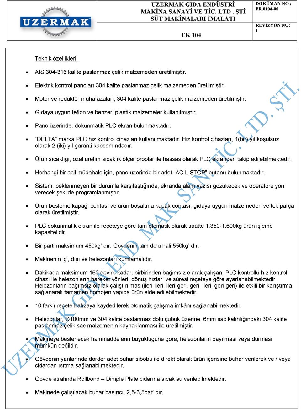 DELTA marka PLC hız kontrol cihazları kullanılmaktadır. Hız kontrol cihazları, (bir) yıl koşulsuz olarak 2 (iki) yıl garanti kapsamındadır.