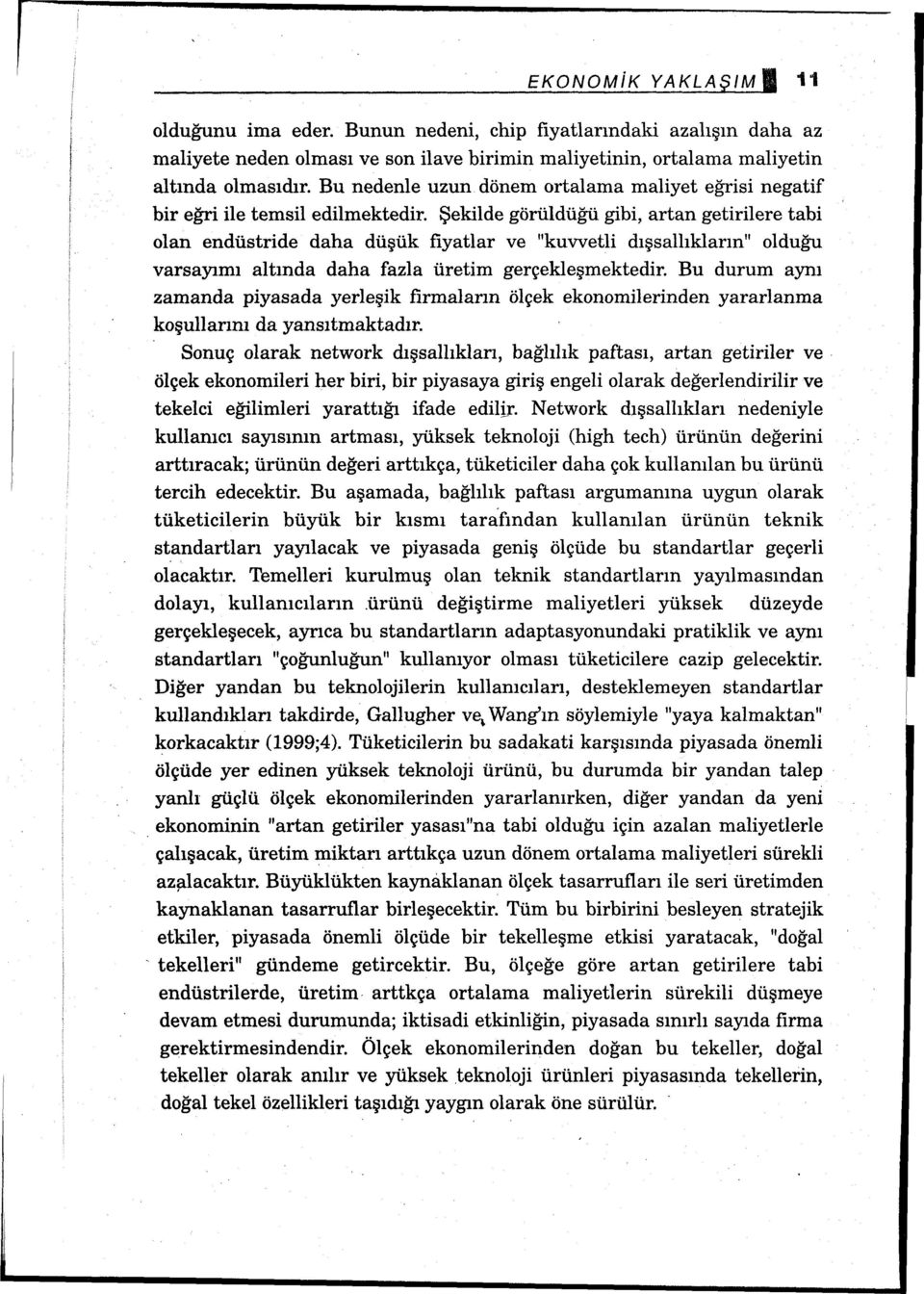 Şekilde görüldüğü gibi, artan getirilere tabi olan endüstride daha düşük fiyatlar ve "kuvvetli dışsallıkların" olduğu varsayımı altında daha fazla üretim gerçekleşmektedir.