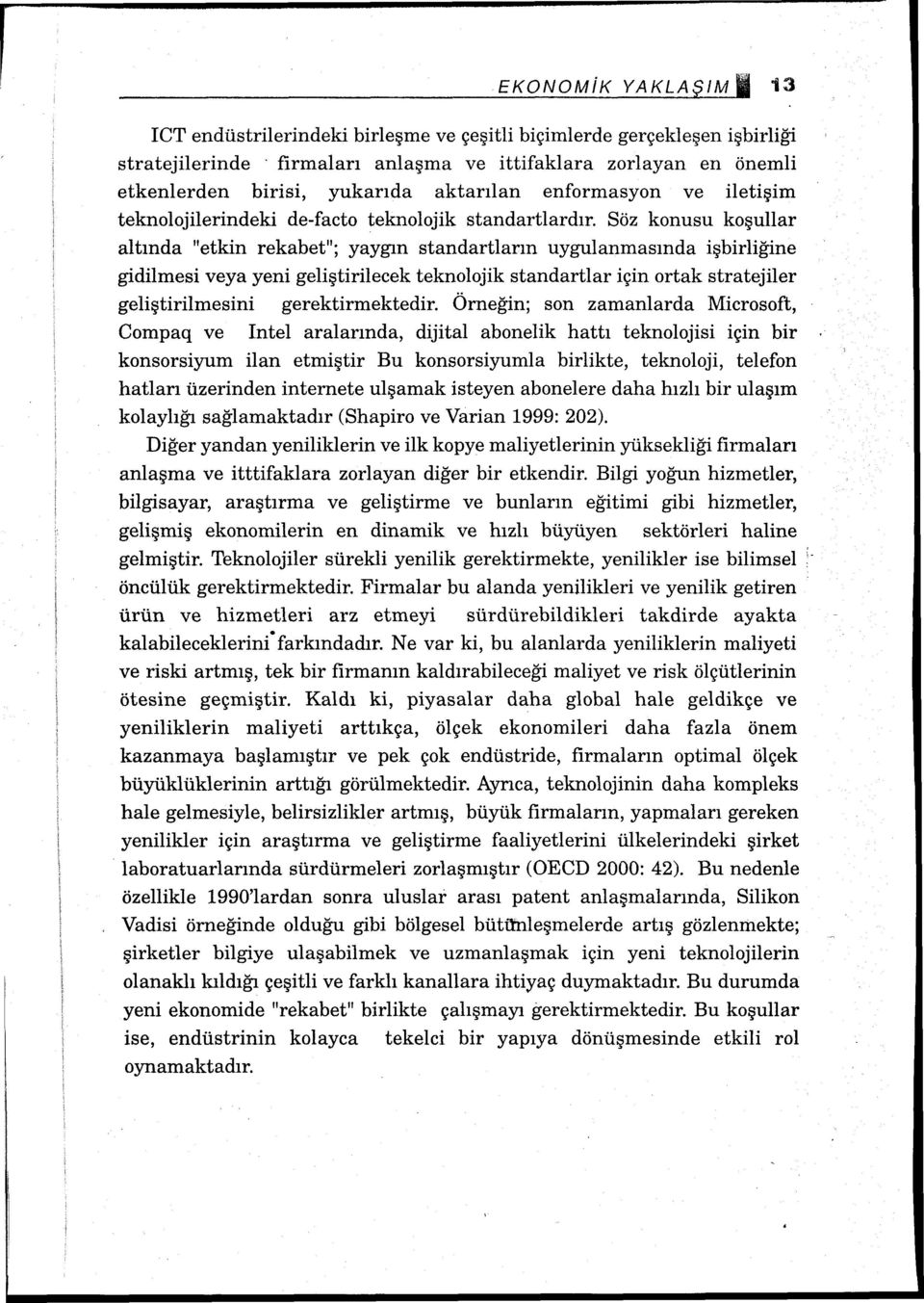 Söz konusu koşullar altında "etkin rekabet"; yaygın standartların uygulanmasında işbirliğine gidilmesi veya yeni geliştirilecek teknolojik standartlar için ortak stratejiler geliştirilmesini