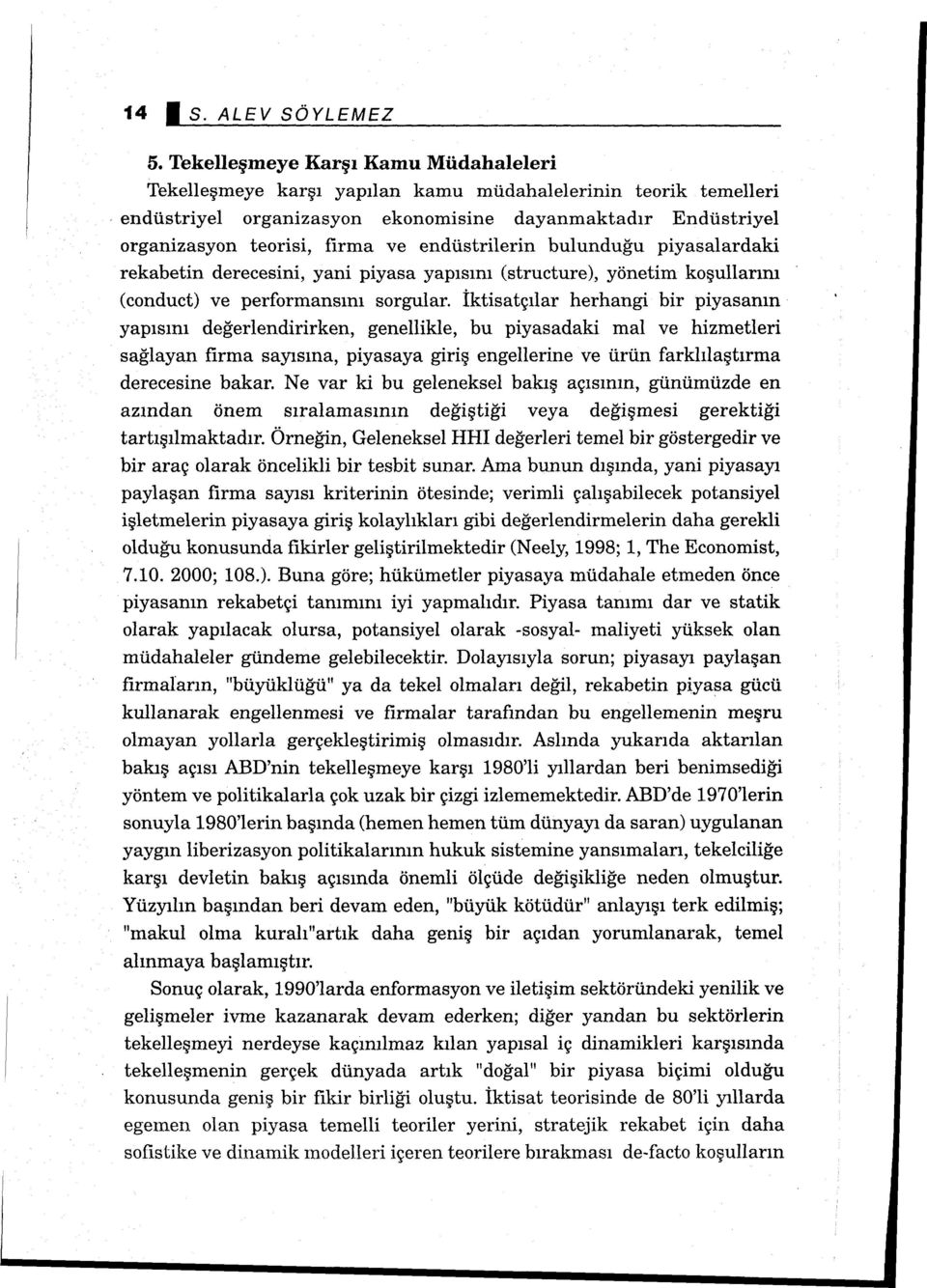 endüstrilerin bulunduğu piyasalardaki rekabetin derecesini, yani piyasa yapısını (structure), yönetim koşullarını (conduct) ve performansını sorgular.