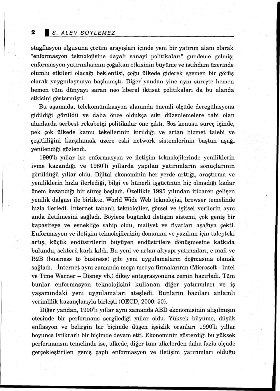 etkisinin büyüme ve istihdam üzerinde olumlu etkileri olacağı beklentisi, çoğu ülkede giderek egemen bir görüş olarak yaygınlaşmaya başlamıştı. Diğer.