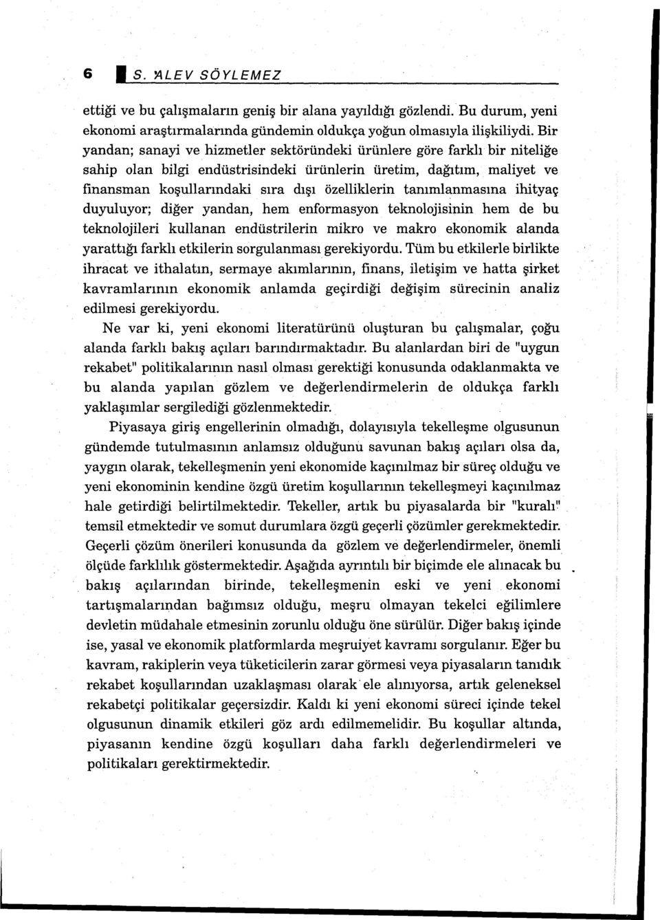 tanımlanmasına ihityaç duyuluyor; diğer yandan, hem enformasyon teknolojisinin hem de bu teknolojileri kullanan endüstrilerin mikro ve makro ekonomik alanda yarattığı farklı etkilerin sorgulanması