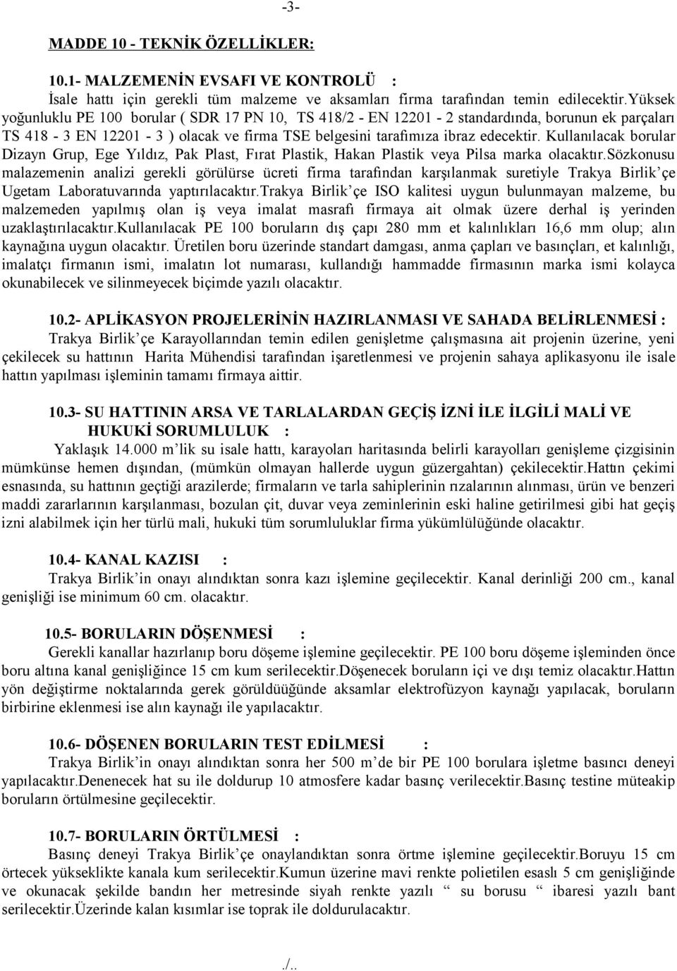 Kullanılacak borular Dizayn Grup, Ege Yıldız, Pak Plast, Fırat Plastik, Hakan Plastik veya Pilsa marka olacaktır.