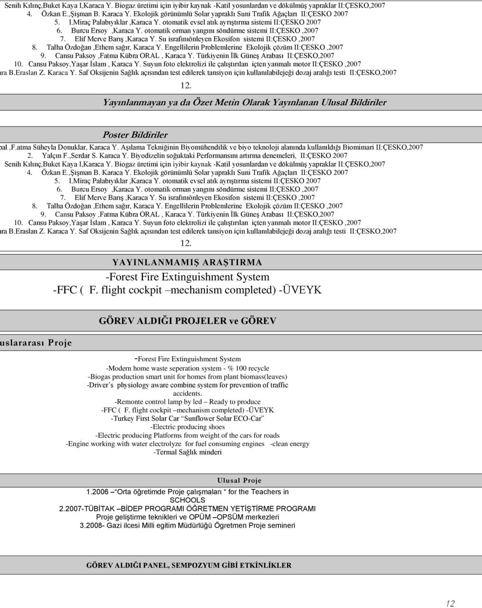 otomatik orman yangını söndürme sistemi II:ÇESKO,2007 7. Elif Merve Barış,Karaca Y. Su israfınıönleyen Ekosifon sistemi II:ÇESKO,2007 8. Talha Özdoğan,Ethem sağır, Karaca Y.