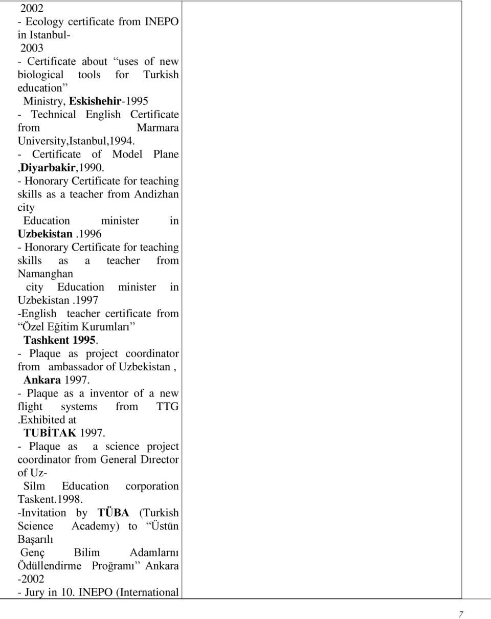 1996 - Honorary Certificate for teaching skills as a teacher from Namanghan city Education minister in Uzbekistan.1997 -English teacher certificate from Özel Eğitim Kurumları Tashkent 1995.