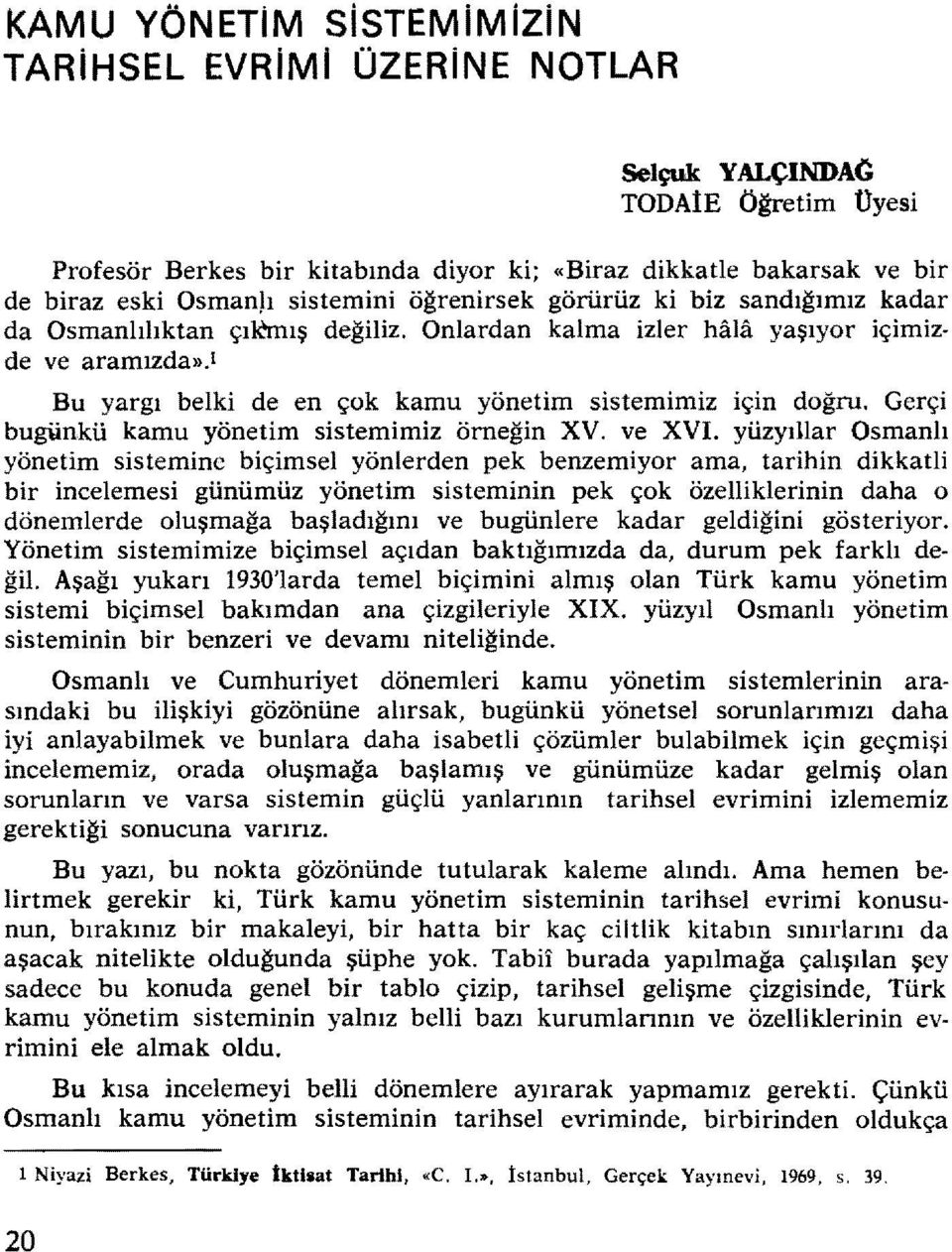 çıknıış değiliz. Onlardan kalma izler hala yaşıyor içimizde ve aramızda») Bu yargı belki de en çok kamu yönetim sistemimiz için doğru. Gerçi bugünkü kamu yönetim sistemimiz örneğin XV. ve XVI.