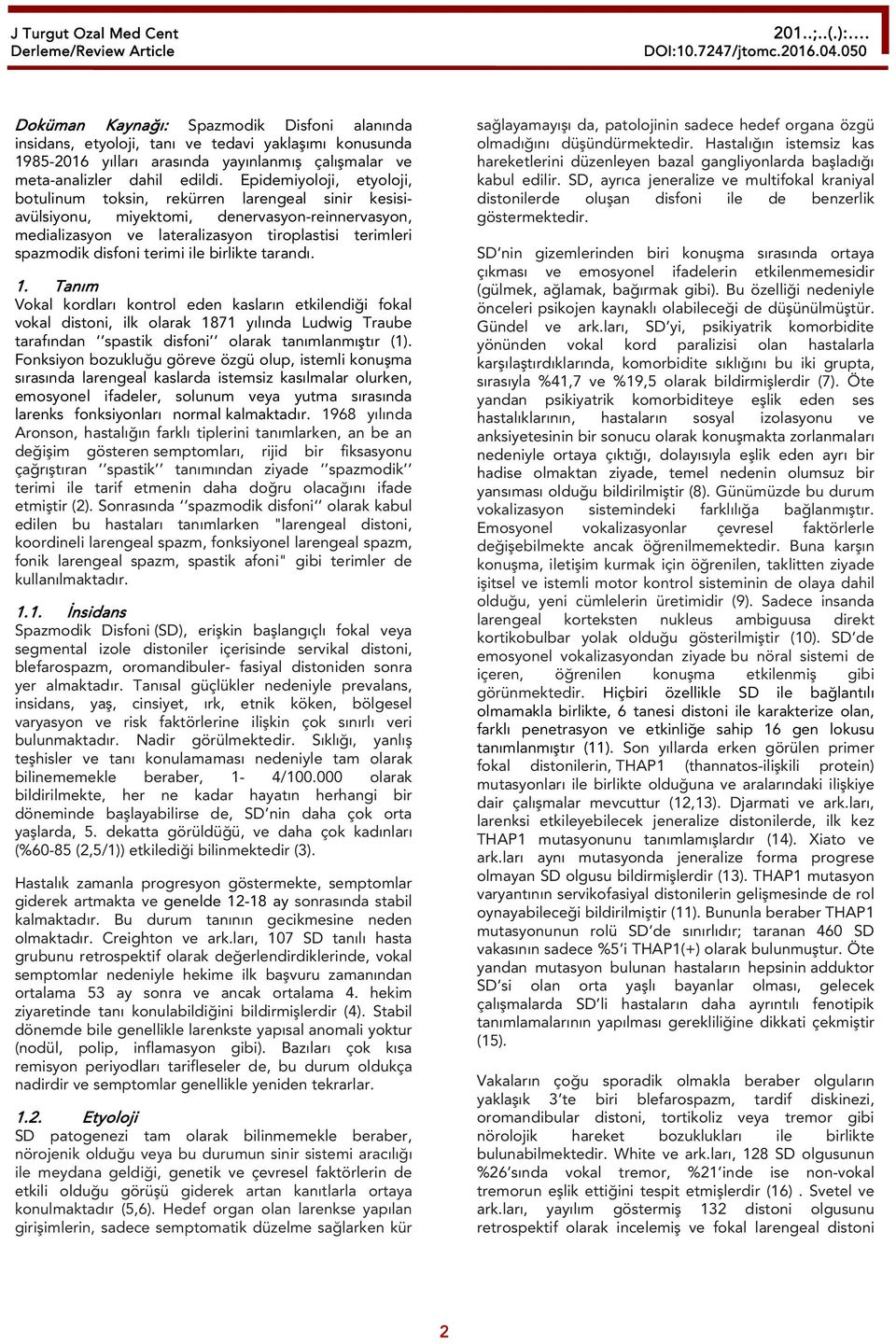 terimi ile birlikte tarandı. 1. Tanım Vokal kordları kontrol eden kasların etkilendiği fokal vokal distoni, ilk olarak 1871 yılında Ludwig Traube tarafından spastik disfoni olarak tanımlanmıştır (1).