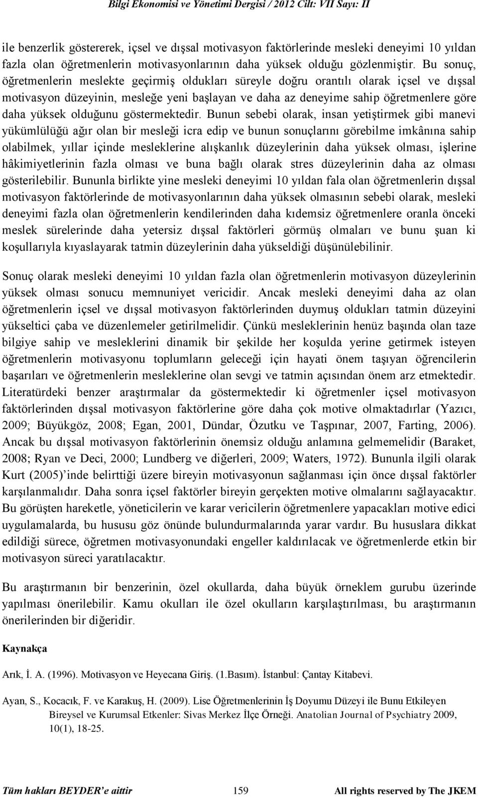 Bu sonuç, öğretmenlerin meslekte geçirmiş oldukları süreyle doğru orantılı olarak içsel ve dışsal motivasyon düzeyinin, mesleğe yeni başlayan ve daha az deneyime sahip öğretmenlere göre daha yüksek