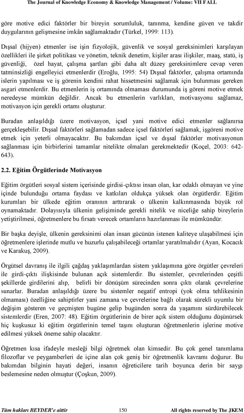 Dışsal (hijyen) etmenler ise işin fizyolojik, güvenlik ve sosyal gereksinimleri karşılayan özellikleri ile şirket politikası ve yönetim, teknik denetim, kişiler arası ilişkiler, maaş, statü, iş