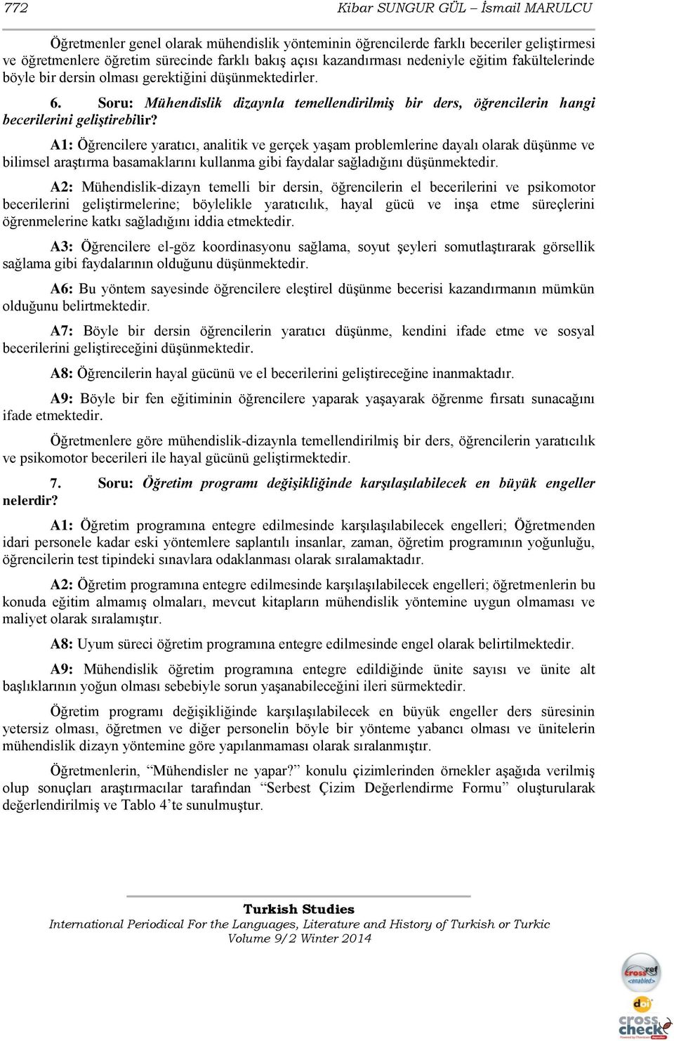 A1: Öğrencilere yaratıcı, analitik ve gerçek yaşam problemlerine dayalı olarak düşünme ve bilimsel araştırma basamaklarını kullanma gibi faydalar sağladığını düşünmektedir.