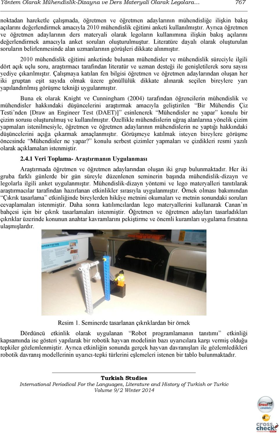 Ayrıca öğretmen ve öğretmen adaylarının ders materyali olarak legoların kullanımına ilişkin bakış açılarını değerlendirmek amacıyla anket soruları oluşturulmuştur.