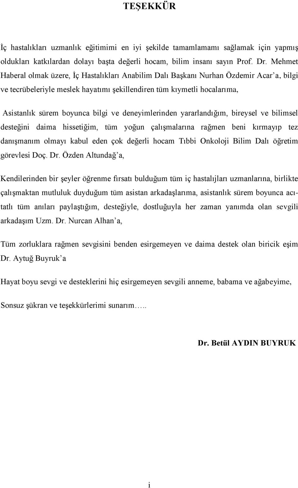 ve deneyimlerinden yararlandığım, bireysel ve bilimsel desteğini daima hissetiğim, tüm yoğun çalıģmalarına rağmen beni kırmayıp tez danıģmanım olmayı kabul eden çok değerli hocam Tıbbi Onkoloji Bilim