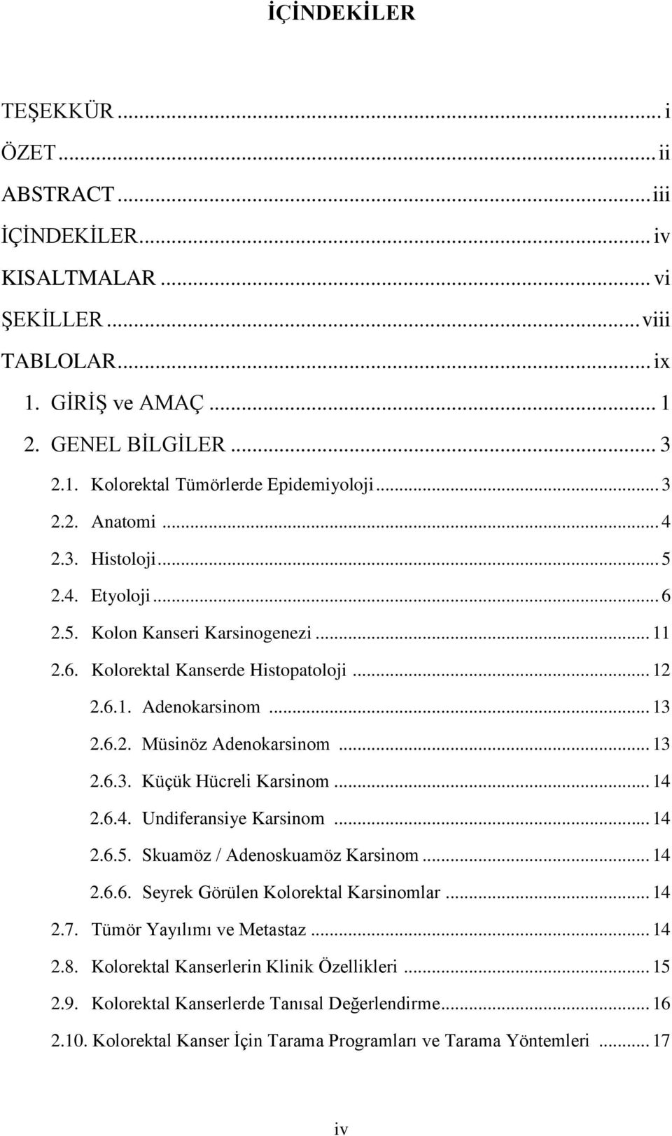 .. 13 2.6.3. Küçük Hücreli Karsinom... 14 2.6.4. Undiferansiye Karsinom... 14 2.6.5. Skuamöz / Adenoskuamöz Karsinom... 14 2.6.6. Seyrek Görülen Kolorektal Karsinomlar... 14 2.7.