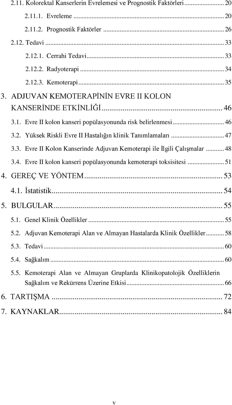 .. 47 3.3. Evre II Kolon Kanserinde Adjuvan Kemoterapi ile Ġlgili ÇalıĢmalar... 48 3.4. Evre II kolon kanseri popülasyonunda kemoterapi toksisitesi... 51 4. GEREÇ VE YÖNTEM... 53 4.1. Ġstatistik.