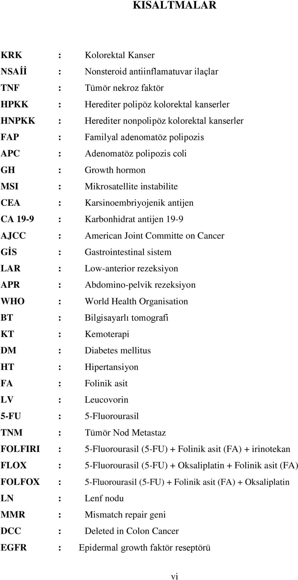 AJCC : American Joint Committe on Cancer GĠS : Gastrointestinal sistem LAR : Low-anterior rezeksiyon APR : Abdomino-pelvik rezeksiyon WHO : World Health Organisation BT : Bilgisayarlı tomografi KT :