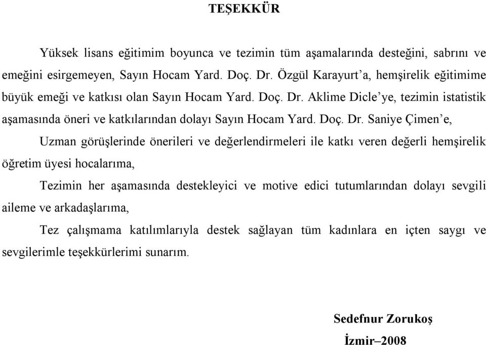 Aklime Dicle ye, tezimin istatistik aşamasında öneri ve katkılarından dolayı Sayın Hocam Yard. Doç. Dr.