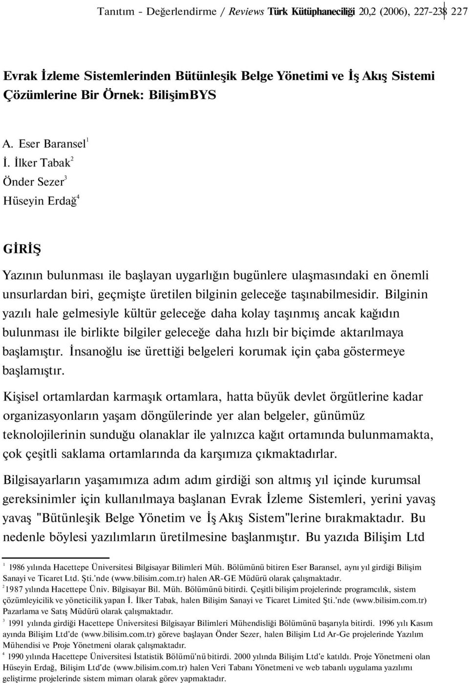 İlker Tabak 2 Önder Sezer 3 Hüseyin Erdağ 4 GİRİŞ Yazının bulunması ile başlayan uygarlığın bugünlere ulaşmasındaki en önemli unsurlardan biri, geçmişte üretilen bilginin geleceğe taşınabilmesidir.