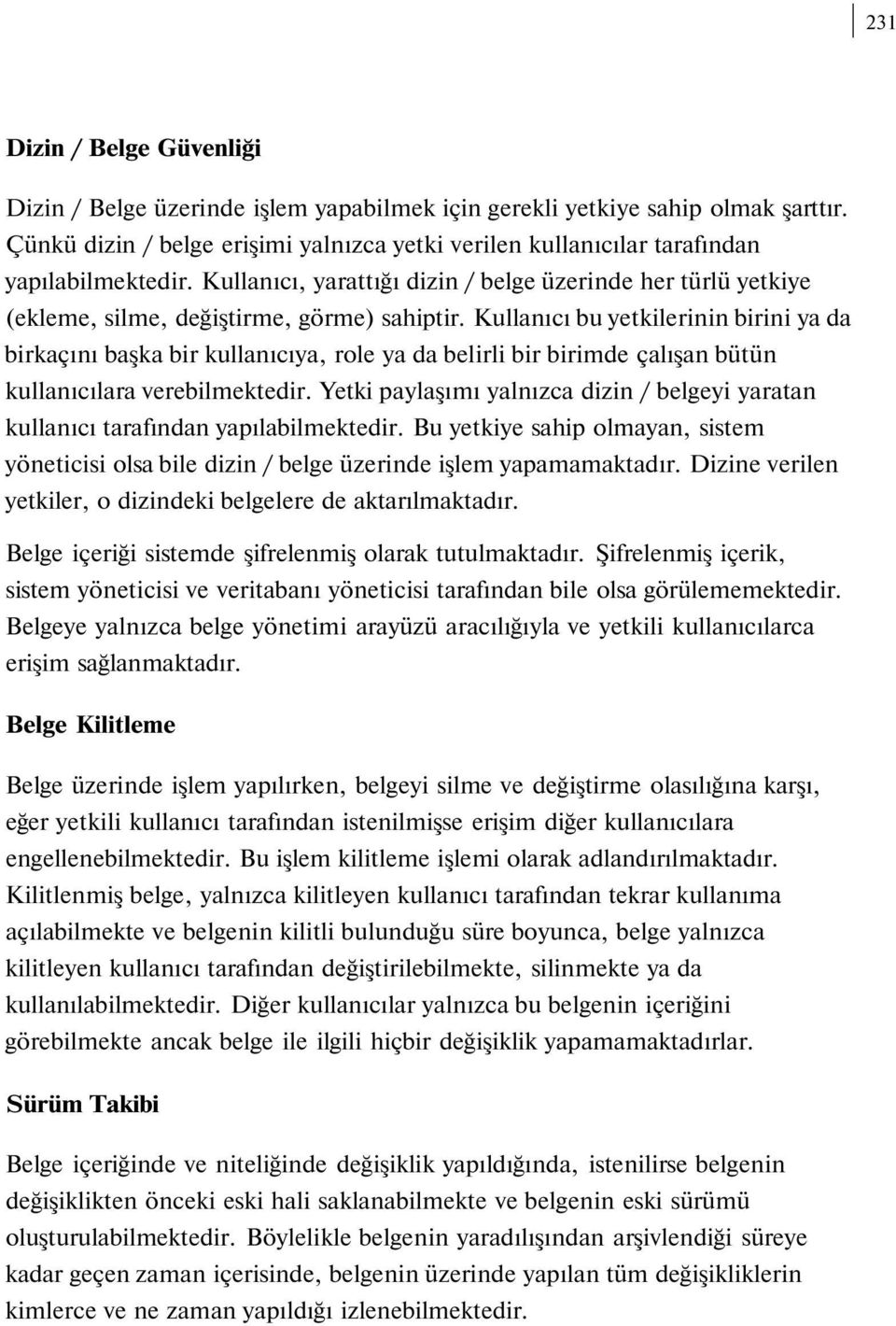 Kullanıcı bu yetkilerinin birini ya da birkaçını başka bir kullanıcıya, role ya da belirli bir birimde çalışan bütün kullanıcılara verebilmektedir.