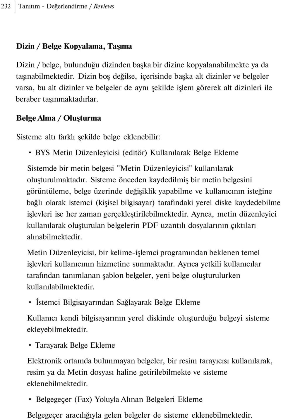 Belge Alma / Oluşturma Sisteme altı farklı şekilde belge eklenebilir: BYS Metin Düzenleyicisi (editör) Kullanılarak Belge Ekleme Sistemde bir metin belgesi "Metin Düzenleyicisi" kullanılarak