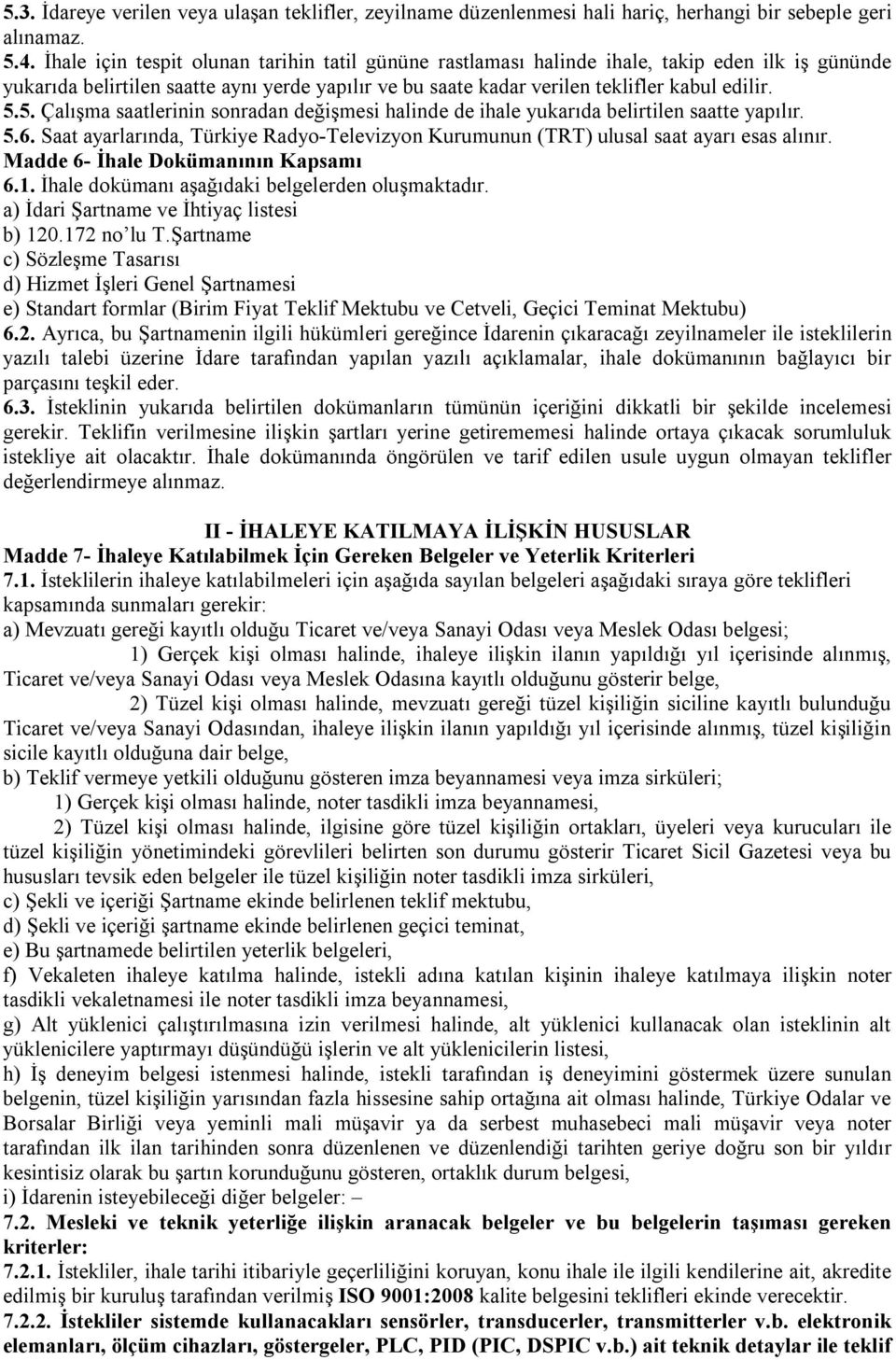 5. Çalışma saatlerinin sonradan değişmesi halinde de ihale yukarıda belirtilen saatte yapılır. 5.6. Saat ayarlarında, Türkiye Radyo-Televizyon Kurumunun (TRT) ulusal saat ayarı esas alınır.