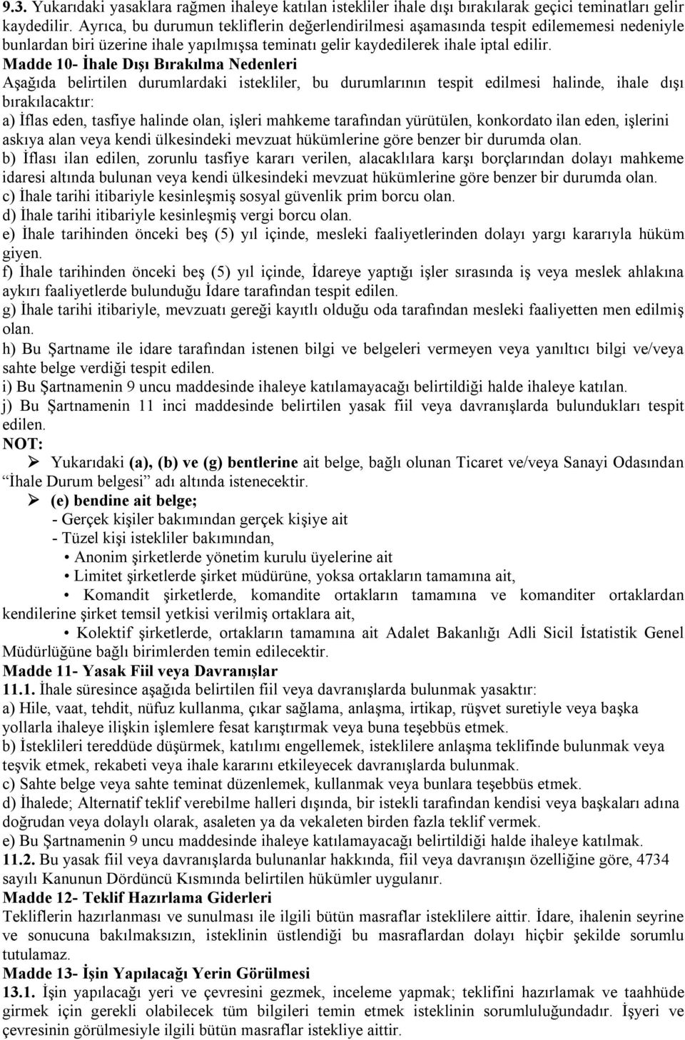 Madde 10- İhale Dışı Bırakılma Nedenleri Aşağıda belirtilen durumlardaki istekliler, bu durumlarının tespit edilmesi halinde, ihale dışı bırakılacaktır: a) İflas eden, tasfiye halinde olan, işleri