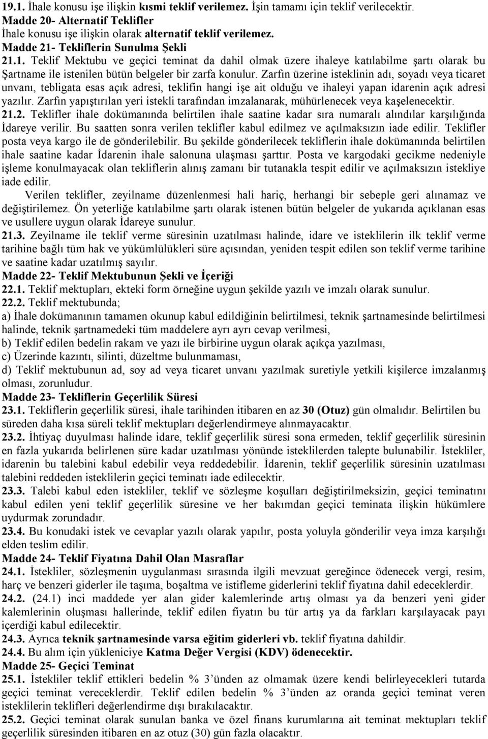 Zarfın üzerine isteklinin adı, soyadı veya ticaret unvanı, tebligata esas açık adresi, teklifin hangi işe ait olduğu ve ihaleyi yapan idarenin açık adresi yazılır.