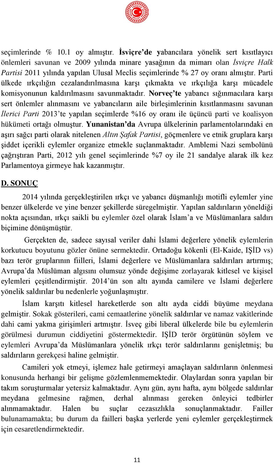 almıştır. Parti ülkede ırkçılığın cezalandırılmasına karşı çıkmakta ve ırkçılığa karşı mücadele komisyonunun kaldırılmasını savunmaktadır.