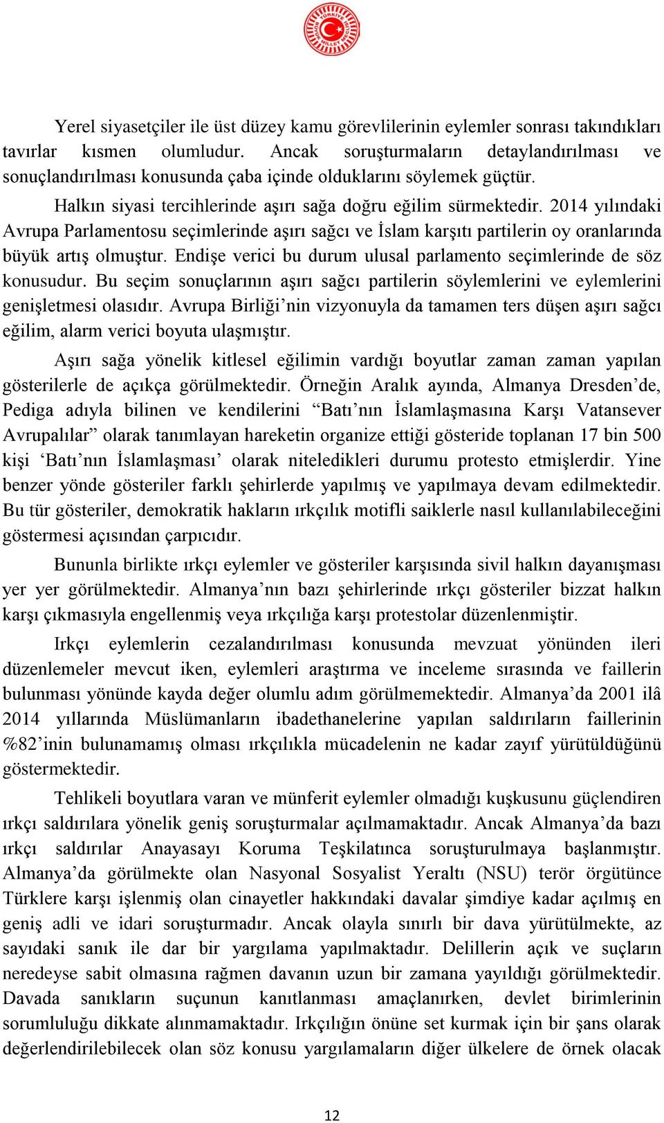 2014 yılındaki Avrupa Parlamentosu seçimlerinde aşırı sağcı ve İslam karşıtı partilerin oy oranlarında büyük artış olmuştur. Endişe verici bu durum ulusal parlamento seçimlerinde de söz konusudur.