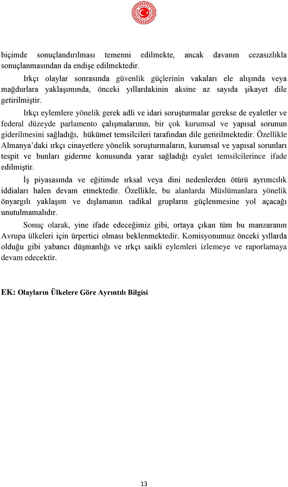 Irkçı eylemlere yönelik gerek adli ve idari soruşturmalar gerekse de eyaletler ve federal düzeyde parlamento çalışmalarının, bir çok kurumsal ve yapısal sorunun giderilmesini sağladığı, hükümet