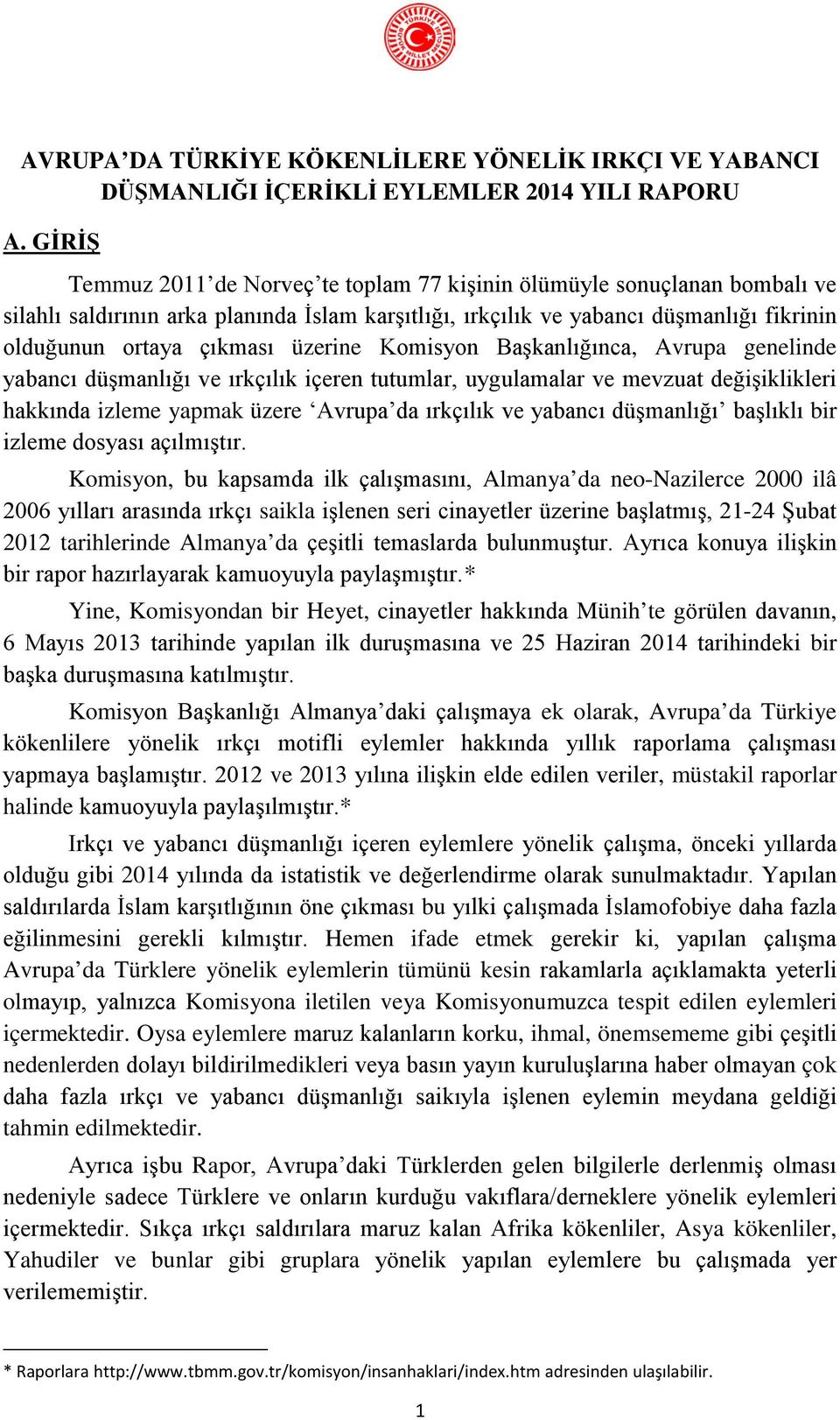 üzerine Komisyon Başkanlığınca, Avrupa genelinde yabancı düşmanlığı ve ırkçılık içeren tutumlar, uygulamalar ve mevzuat değişiklikleri hakkında izleme yapmak üzere Avrupa da ırkçılık ve yabancı