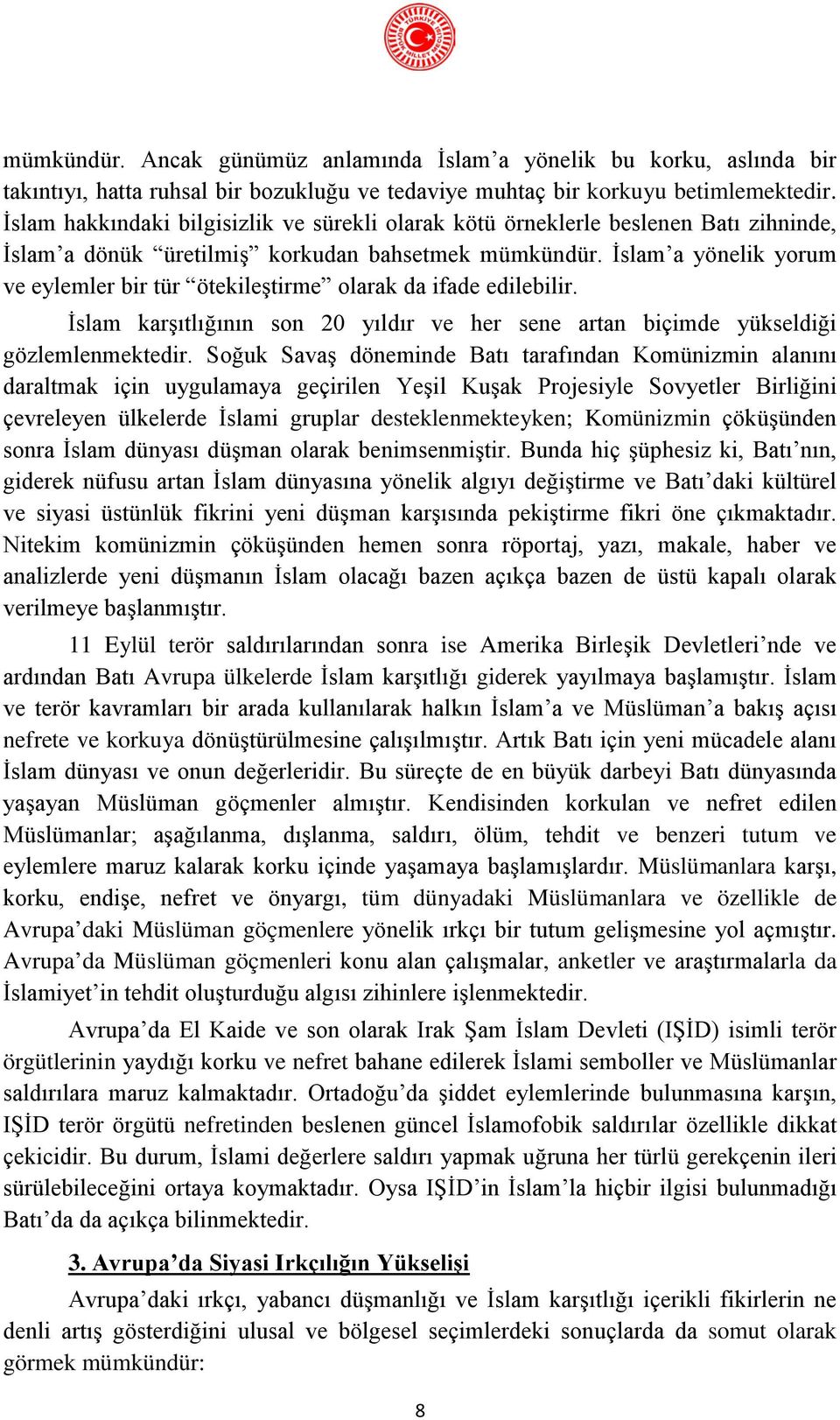 İslam a yönelik yorum ve eylemler bir tür ötekileştirme olarak da ifade edilebilir. İslam karşıtlığının son 20 yıldır ve her sene artan biçimde yükseldiği gözlemlenmektedir.